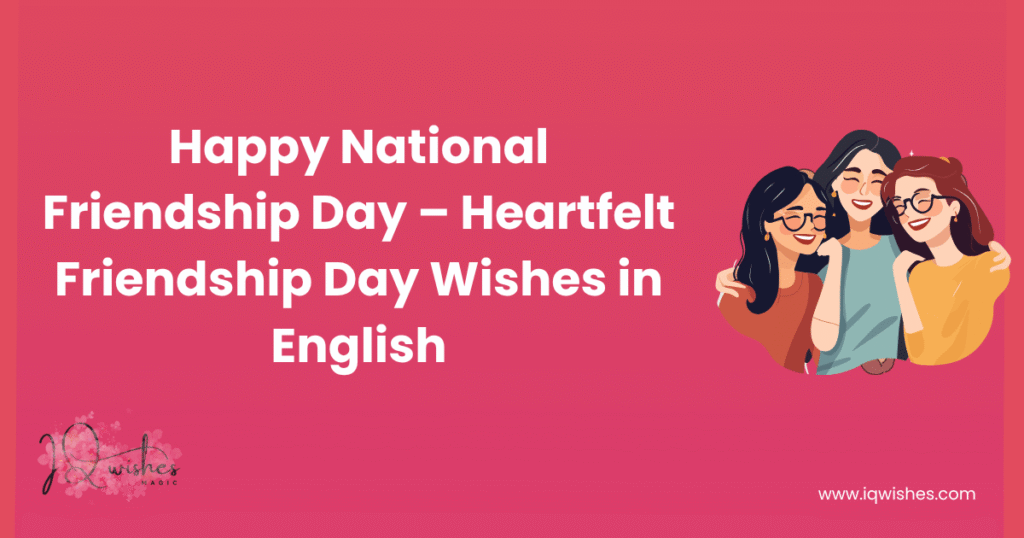 Happy National Friendship Day 2025, Heartfelt Friendship Day Wishes in English,Happy Friendship Day Quotes for Best Friend,Best Friendship Day Messages in English,National Friendship Day Quotes 2025